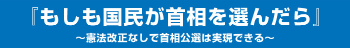 もしも国民が首相を選んだら憲法改正なしで首相公選は実現できる